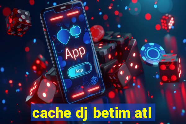 cache dj betim atl